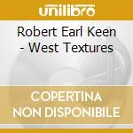 Robert Earl Keen - West Textures cd musicale di Keen robert earl jr.