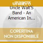 Uncle Walt'S Band - An American In Texas...