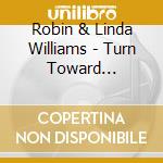 Robin & Linda Williams - Turn Toward Tomorrow cd musicale di Robin & li Williams