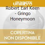 Robert Earl Keen - Gringo Honeymoon cd