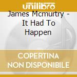 James Mcmurtry - It Had To Happen cd musicale di James Mcmurtry