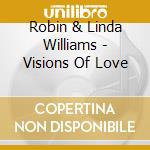 Robin & Linda Williams - Visions Of Love cd musicale di Robin & li Williams