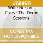 Willie Nelson - Crazy: The Demo Sessions cd musicale di NELSON WILLIE