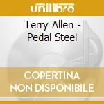 Terry Allen - Pedal Steel cd musicale di Terry Allen