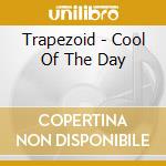 Trapezoid - Cool Of The Day cd musicale di Trapezoid