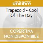Trapezoid - Cool Of The Day cd