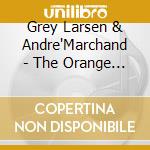 Grey Larsen & Andre'Marchand - The Orange Tree