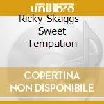 Ricky Skaggs - Sweet Tempation cd musicale di Ricky Skaggs