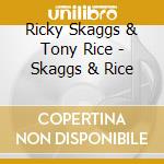 Ricky Skaggs & Tony Rice - Skaggs & Rice cd musicale di Skaggs ricky & tony