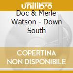Doc & Merle Watson - Down South cd musicale di Doc & merle Watson