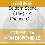 Seldom Scene (The) - A Change Of Scenery cd musicale di Scene Seldom