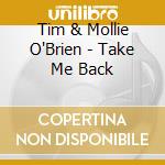 Tim & Mollie O'Brien - Take Me Back cd musicale di Tim & molli O brien
