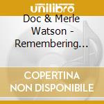 Doc & Merle Watson - Remembering Merle cd musicale di Doc & merle Watson