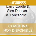 Larry Cordle & Glen Duncan - & Lonesome Standard Time cd musicale di Cordle larry & glend