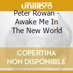 Peter Rowan - Awake Me In The New World cd musicale di Peter Rowan