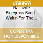 Nashville Bluegrass Band - Waitin'For The Hard Time cd