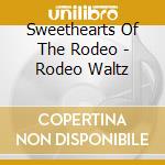 Sweethearts Of The Rodeo - Rodeo Waltz cd musicale di Sweethearts of the r