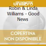 Robin & Linda Williams - Good News cd musicale di Robin & li Williams