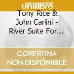 Tony Rice & John Carlini - River Suite For Two... cd musicale di TONY RICE & JOHN CARLINI