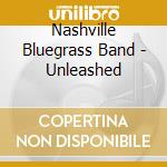 Nashville Bluegrass Band - Unleashed cd musicale di Bluegrass Nashville