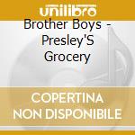 Brother Boys - Presley'S Grocery cd musicale di Brother boys the