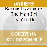 Ronnie Bowman - The Man I'M Tryin'To Be