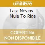 Tara Nevins - Mule To Ride cd musicale di NEVINS TARA