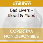 Bad Livers - Blood & Mood cd musicale di Livers Bad