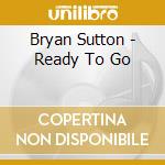 Bryan Sutton - Ready To Go cd musicale di Brian Sutton