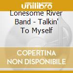 Lonesome River Band - Talkin' To Myself cd musicale di Lonesome river band