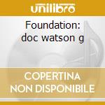 Foundation: doc watson g cd musicale di Doc Watson
