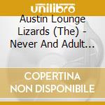 Austin Lounge Lizards (The) - Never And Adult Moment cd musicale di Austin lounge lizard