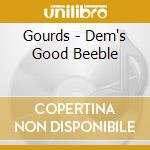 Gourds - Dem's Good Beeble cd musicale
