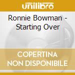 Ronnie Bowman - Starting Over cd musicale di Ronnie Bowman
