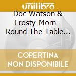 Doc Watson & Frosty Morn - Round The Table Again cd