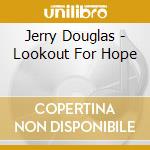 Jerry Douglas - Lookout For Hope cd musicale di Jerry Douglas