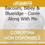 Bacoum, Bibey & Blueridge - Come Along With Me cd musicale di Bibey & blu Baucom