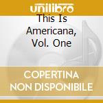 This Is Americana, Vol. One cd musicale di Artisti Vari