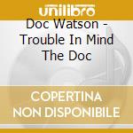 Doc Watson - Trouble In Mind The Doc cd