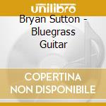 Bryan Sutton - Bluegrass Guitar cd musicale di Bryan Sutton