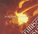 Nickel Creek - Why Should The Fire Die