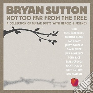 Bryan Sutton - Not Too Far From The Tree cd musicale di BRYAN SUTTON