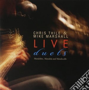 Chris Thile & Mike Marshall - Live Duets cd musicale di CHRIS THILE & MIKE MARSHALL