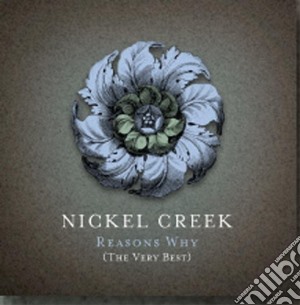 Nickel Creek - Reasons Why: The Very Best (Cd+Dvd) cd musicale di NICKEL CREEK