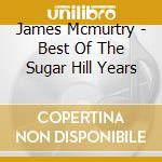 James Mcmurtry - Best Of The Sugar Hill Years cd musicale di JAMES MCMURTRY