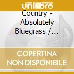 Country - Absolutely Bluegrass / Various cd musicale di ARTISTI VARI