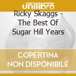Ricky Skaggs - The Best Of Sugar Hill Years cd