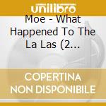 Moe - What Happened To The La Las (2 Cd) cd musicale di Moe