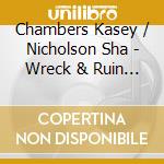 Chambers Kasey / Nicholson Sha - Wreck & Ruin (Bonus Cd) (Dlx) cd musicale di Chambers Kasey / Nicholson Sha