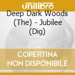 Deep Dark Woods (The) - Jubilee (Dig) cd musicale di Deep Dark Woods The